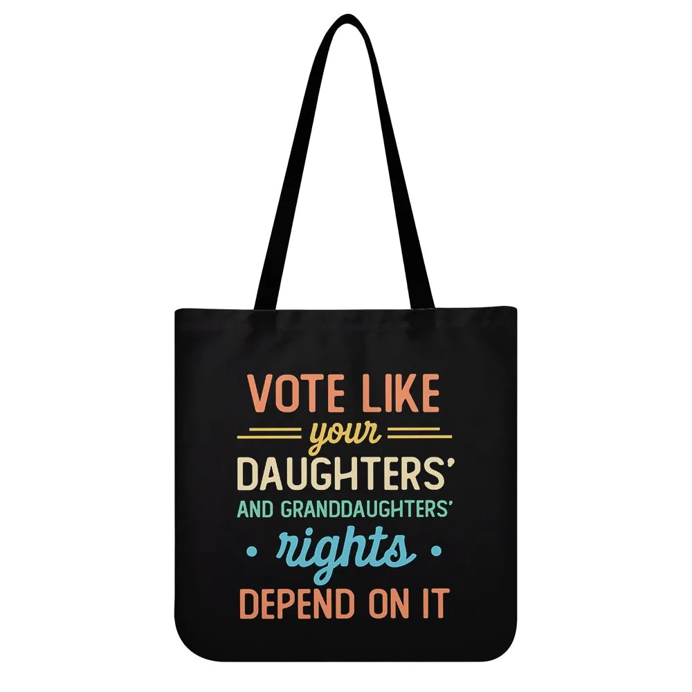 Vote Like Your Daughter And Granddaughter's Rights Depend On It Tote Bag TBF406