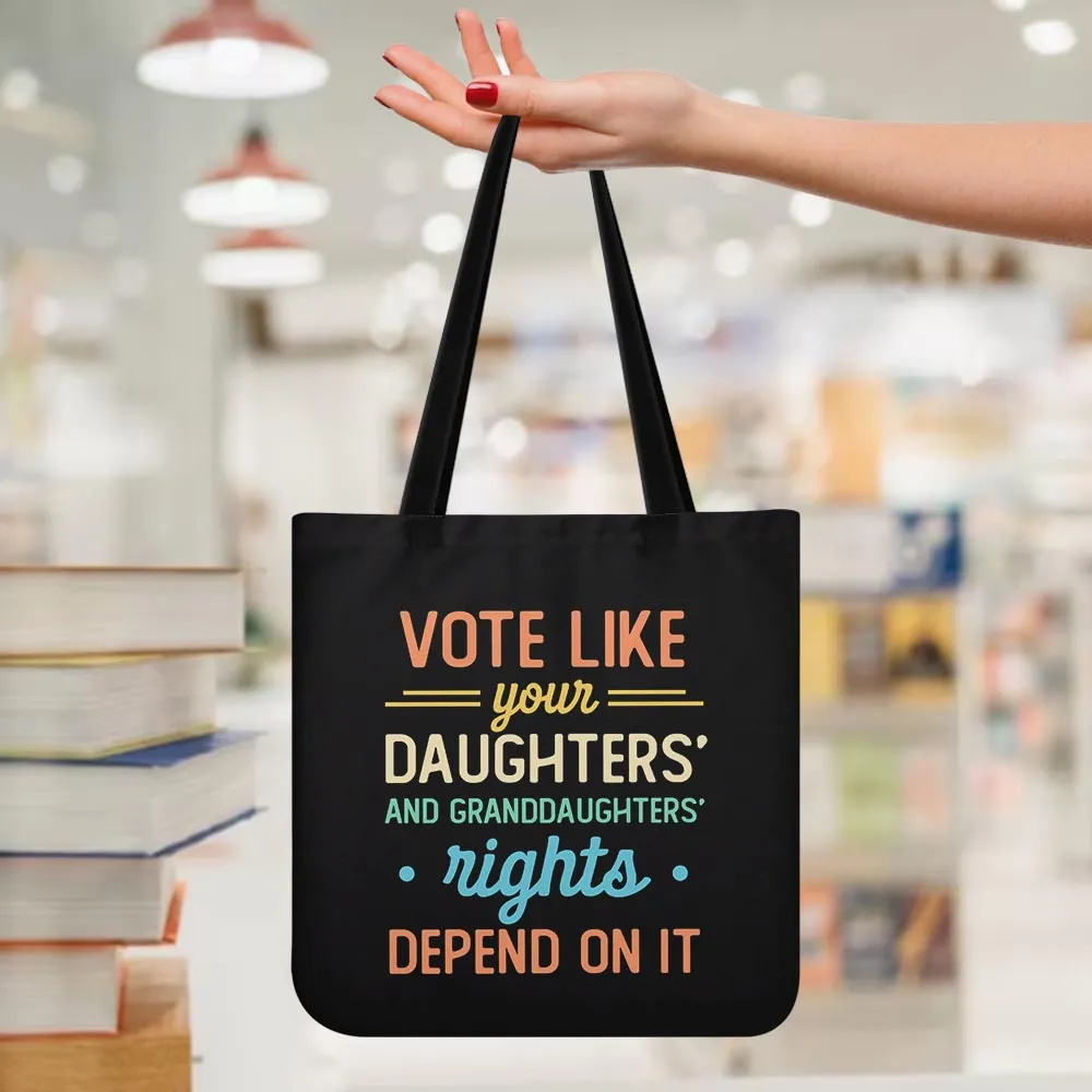 Vote Like Your Daughter And Granddaughter's Rights Depend On It Tote Bag TBF406