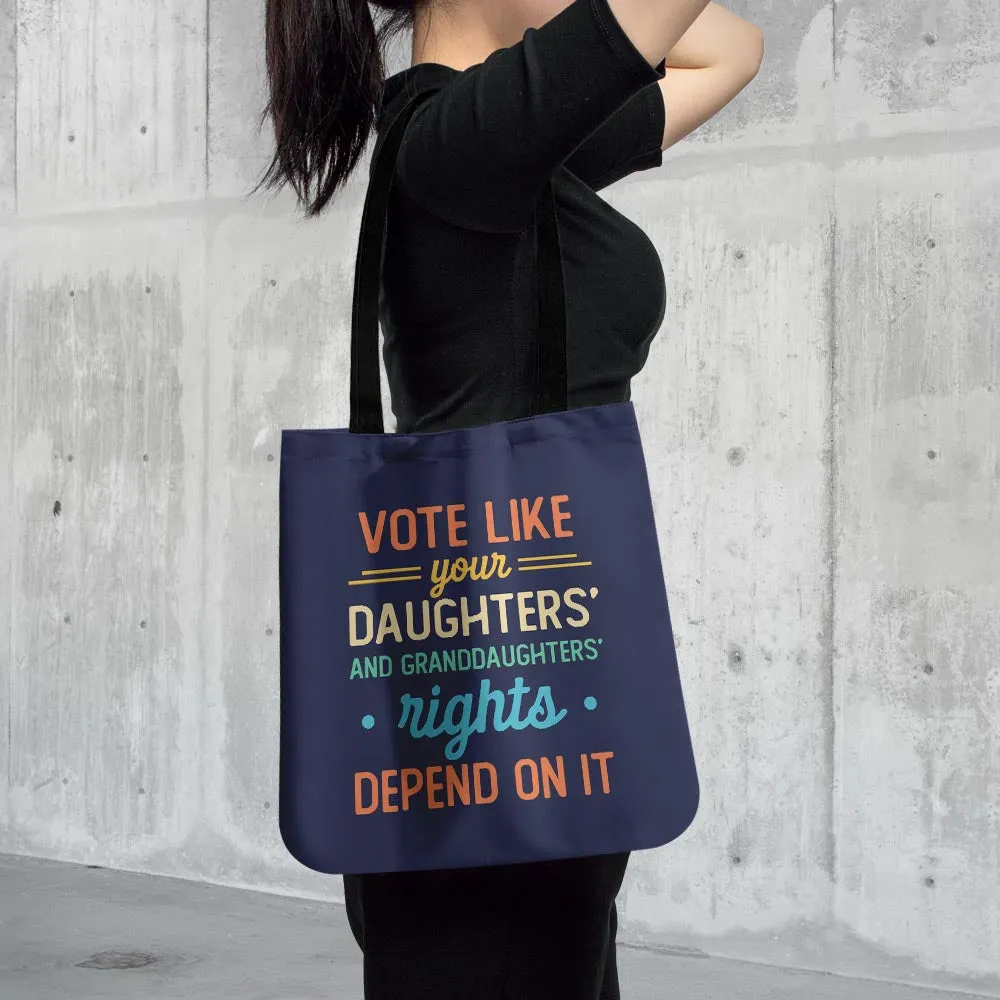 Vote Like Your Daughter And Granddaughter's Rights Depend On It Tote Bag TBF406