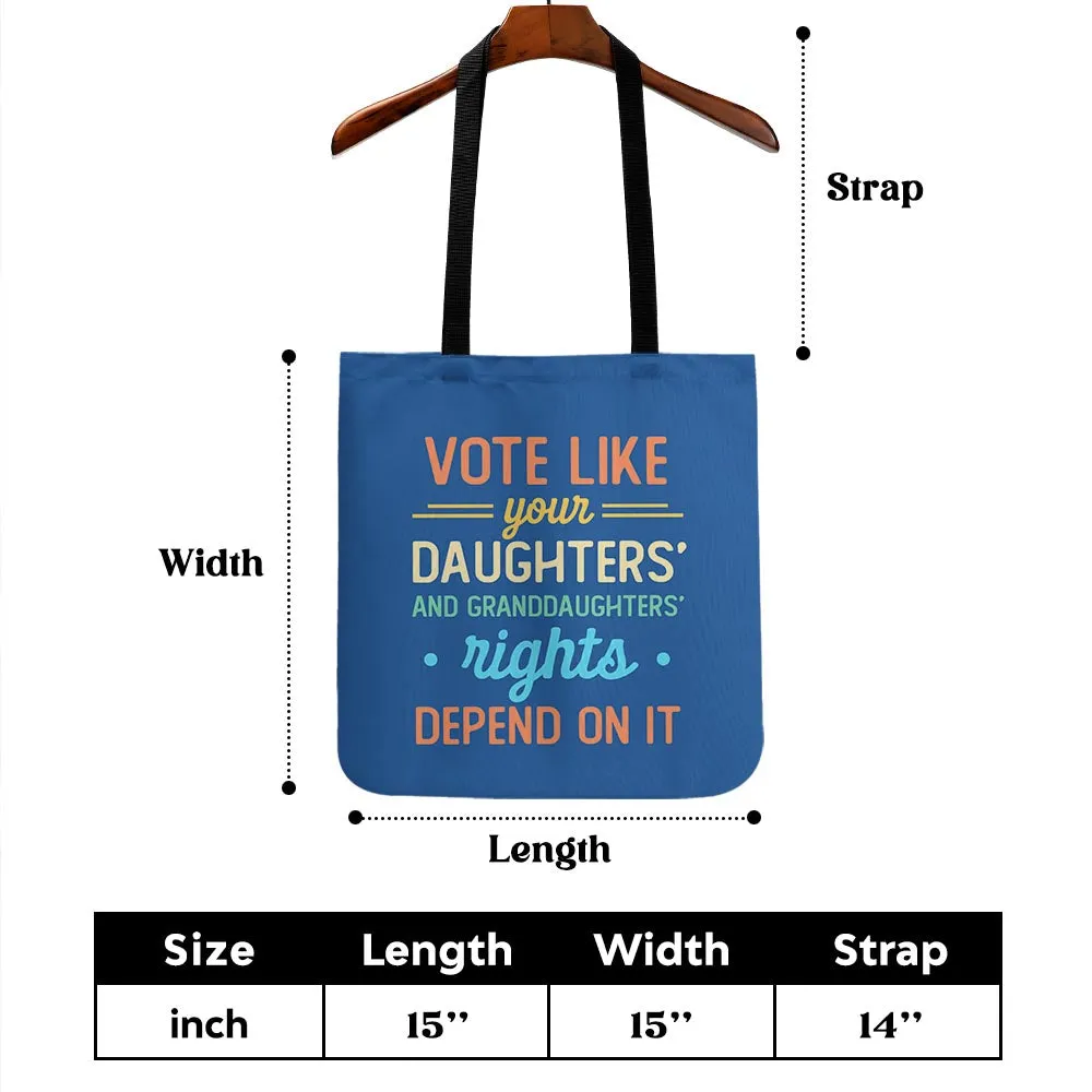 Vote Like Your Daughter And Granddaughter's Rights Depend On It Tote Bag TBF406