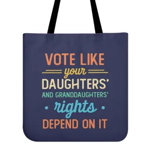 Vote Like Your Daughter And Granddaughter's Rights Depend On It Tote Bag TBF406