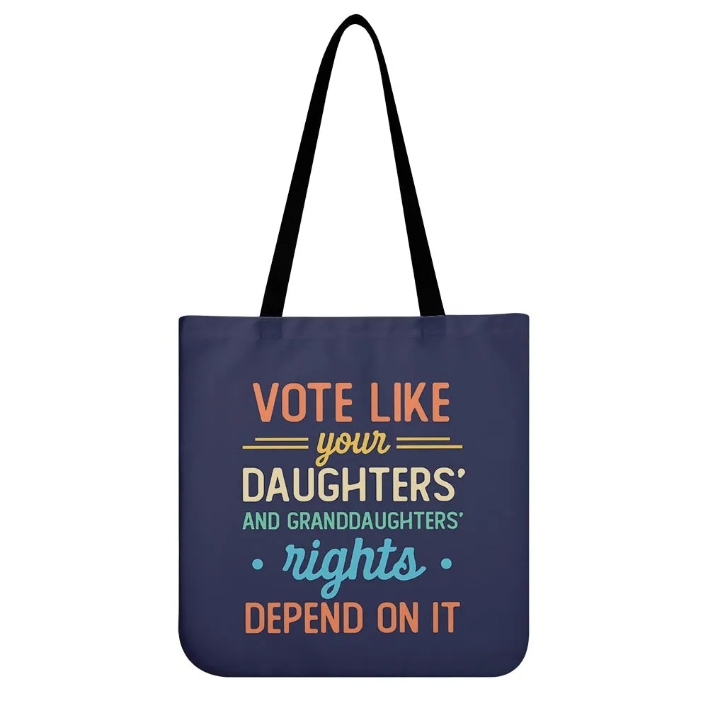 Vote Like Your Daughter And Granddaughter's Rights Depend On It Tote Bag TBF406